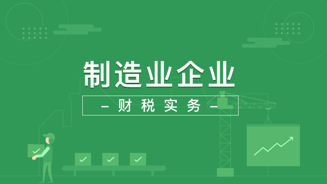 制造業(yè)企業(yè)財(cái)稅實(shí)務(wù)